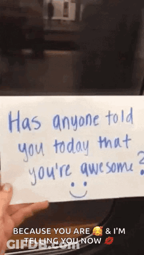 Person Holding Paper Saying Has Anyone Told You Today You're Awesome GIF
