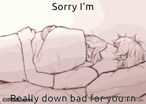 Person Laying On A Bed Saying Sorry I'm Really Down Bad For You GIF