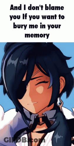 Person Saying And I Don't Blame You If You Want To Bury Me In Your Memory GIF