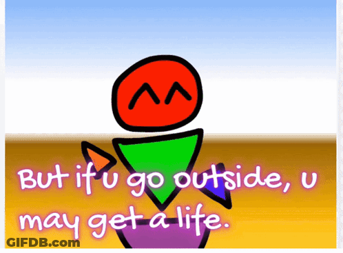 Person Saying But If U Go Outside U May Get A Life GIF