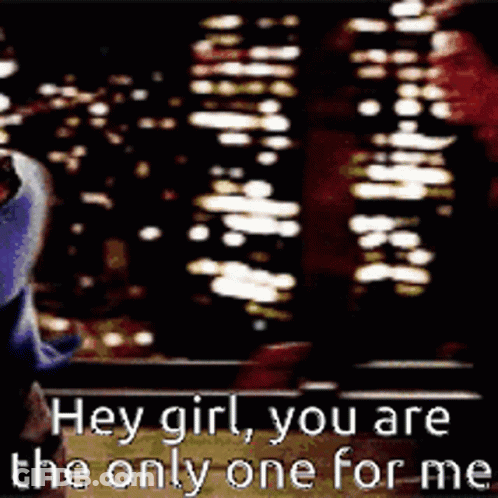 Person Saying Hey Girl You Are The Only One For Me GIF