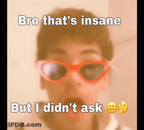 Person Wearing Sunglasses Bro That's Insane But I Didn't Ask GIF