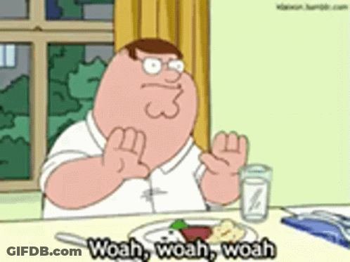 Peter Griffin Is Sitting At A Table With A Plate Of Food And A Glass Of Water And Says Woah Woah Woah . GIF