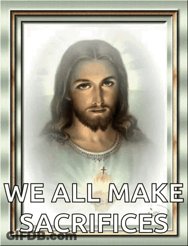 Picture Of Jesus With Words We All Make Sacrifices Below GIF