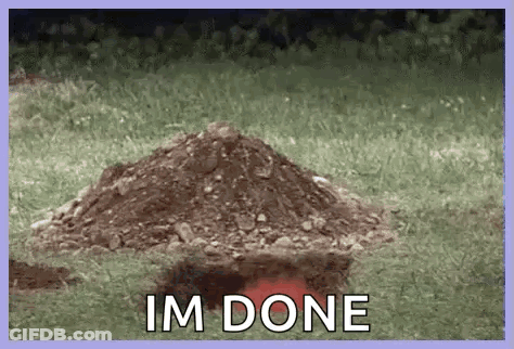 Pile Of Dirt Saying Im Done GIF