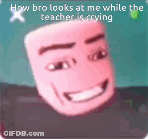 Pink Face How Bro Looks At Me While Teacher Crying GIF