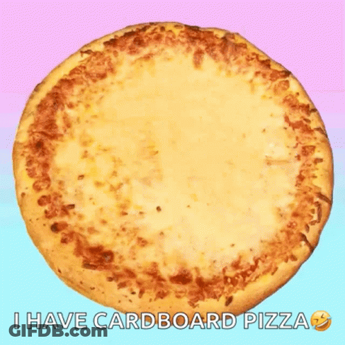 Pizza Saying I Have Cardboard Pizza On The Bottom GIF