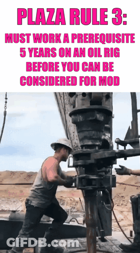 Plaza Rule 3 Must Work A Prerequisite 5 Years On An Oil Rig Before You Can Be Considered For Mod .. GIF