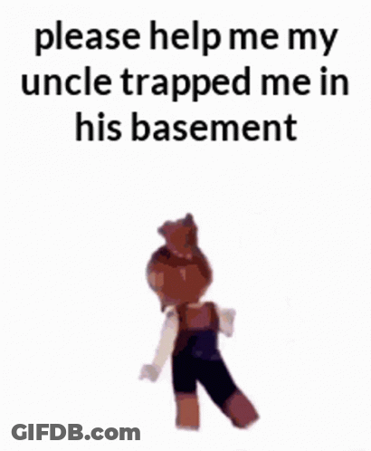 Please Help Me My Uncle Trapped Me In His Basement GIF