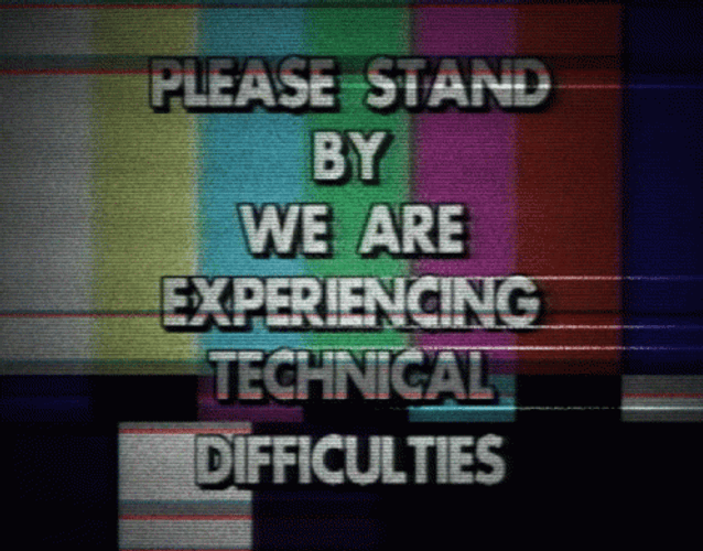 Please Stand By We Are Experiencing Technical Difficulties GIF