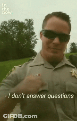 Police Officer Says I Don't Answer Questions GIF