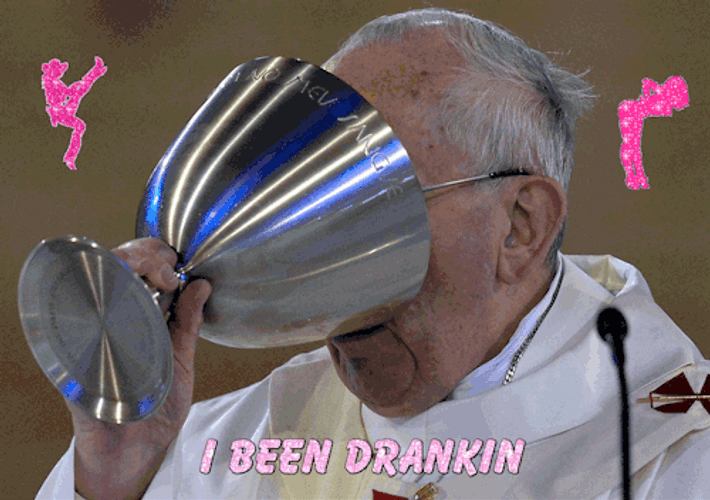Pope Drinking I Been Drankin Meme Holy Water GIF