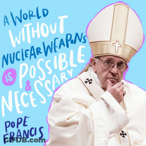Pope Francis Says That A World Without Nuclear Weapons Is Possible GIF