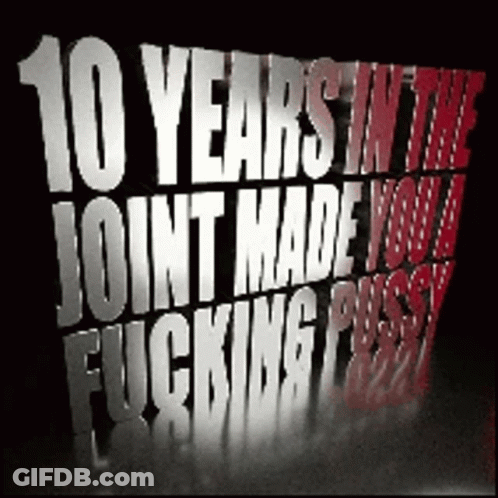 Poster 10 Years In The Joint Made You A Fucking Pussy GIF
