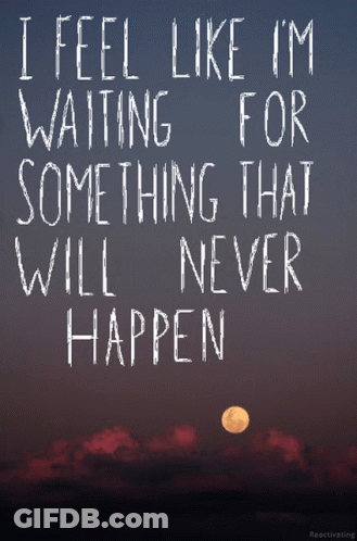 Poster I Feel Like I'm Waiting For Something That Will Never Happen GIF
