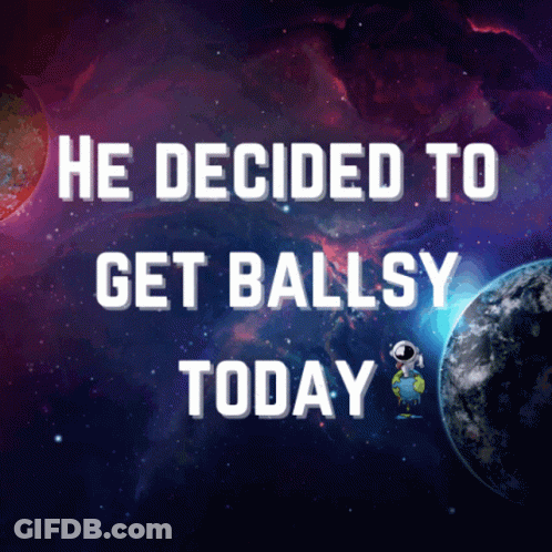 Poster Saying He Decided To Get Ballsy Today GIF