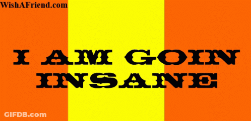 Poster Saying I Am Goin Insane GIF
