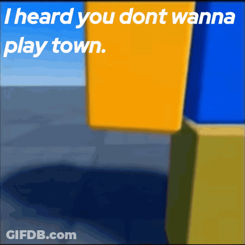 Poster Saying I Heard You Dont Wanna Play Town GIF