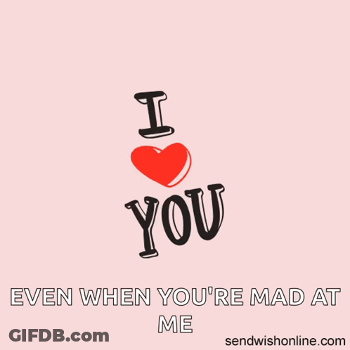 Poster Saying I Love You Even When You Are Mad At Me GIF