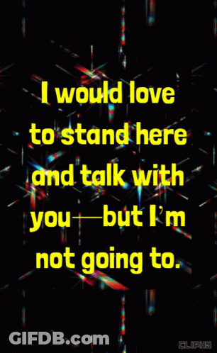 Poster Saying I Would Love To Stand Here And Talk With You But I'm Not Going To GIF
