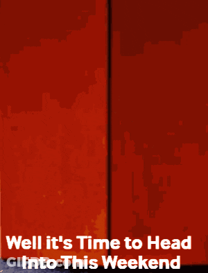 Poster Saying Well It's Time To Head Into This Weekend GIF