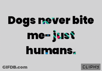 Poster Says Dogs Never Bite Me Just Humans GIF