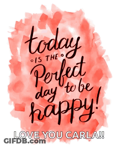 Poster Today Is The Perfect Day To Be Happy Love You Carla GIF