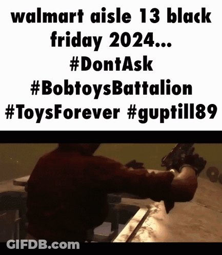 Poster Walmart Aisle 13 Black Friday 2024 #Dontask #Bobtoysbattalion #Toysforever #Guptill89 GIF
