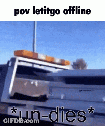 Pov Let It Go Offline Un-Dies Meme GIF
