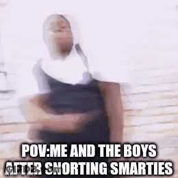 POV Me And The Boys After Snorting Smarties GIF