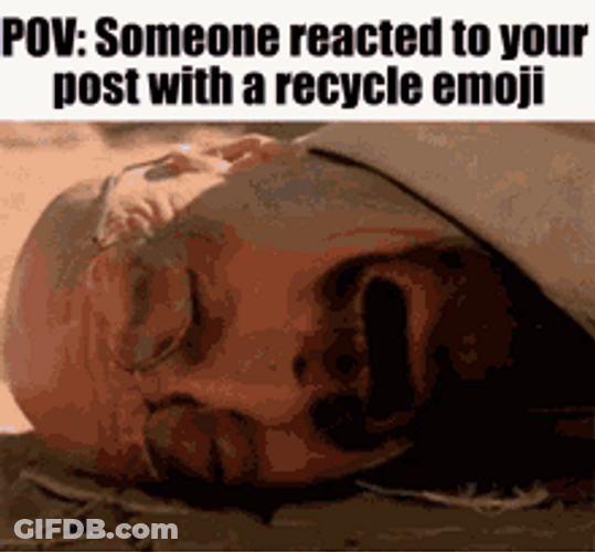 Pov Someone Reacted Your Post Using Recycled Emoji GIF