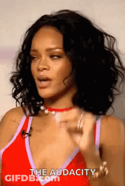 Pretty Rihanna How Rude The Audacity GIF