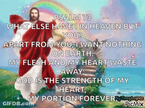 Psalm 73 What Else Have I In Heaven But You Apart From You I Want Nothing On Earth My Flesh And My Heart Waste Away GIF