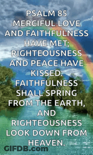Psalm 85 Merciful Love And Faithfulness Have Met Righteousness And Peace Have Kissed . Faithfulness Shall Spring From Th GIF