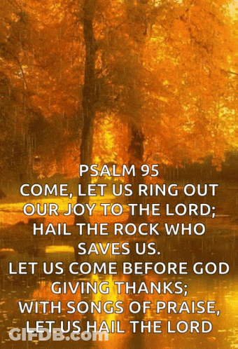 Psalm 95 Come Let Us Ring Out Our Joy To The Lord Hail The Rock Who Saves Us Let Us Come Before God Giving Thanks GIF