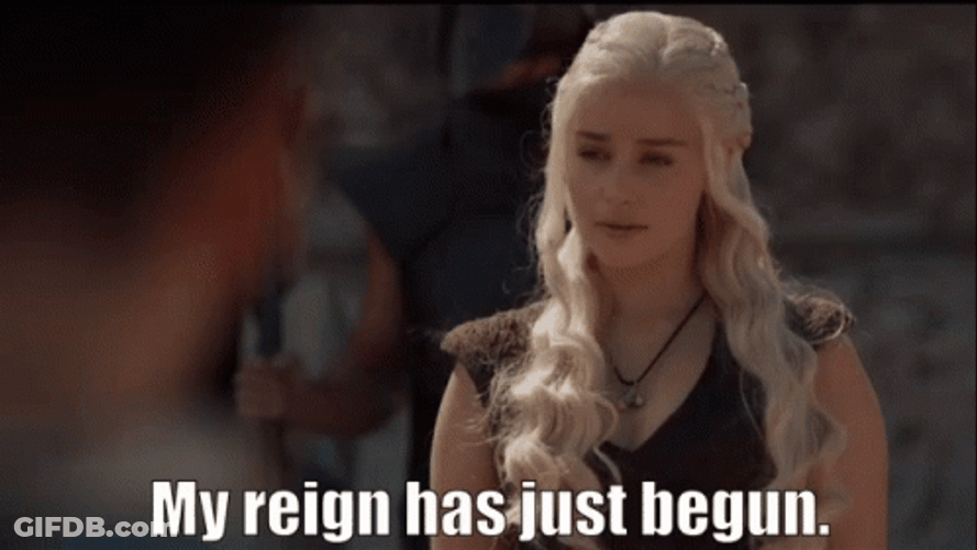 Queen Daenerys My Reign Has Just Begun GIF