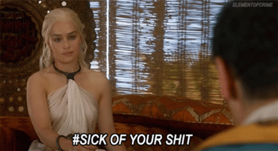Queen Daenerys Sick Of You Shit Meme GIF