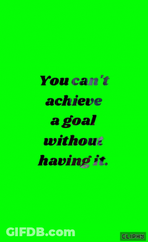 Quote You Can't Achieve Goal Without Having It GIF