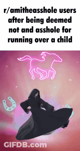 R / Amitheasshole Users After Being Deemed Not And Asshole For Running Over A Child .. GIF