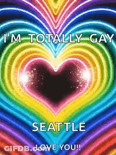 Rainbow Heart Saying I'm Totally Gay Seattle Love You GIF