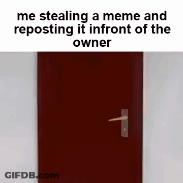 Red Door Saying Me Stealing A Meme And Reposting It In Front Of The Owner GIF