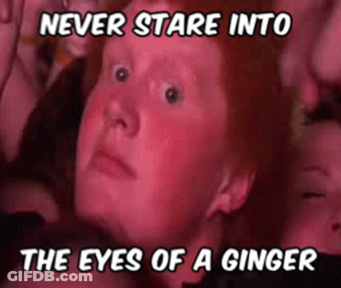 Red Hair Person Never Stare Into Gingers Eyes GIF