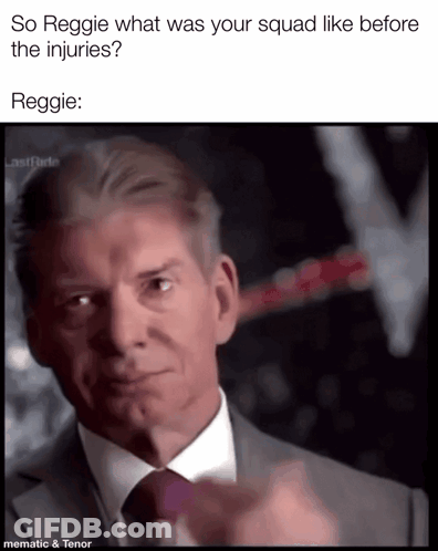 Reggie What Was Your Squad Like Before The Injuries Reggie Memematic & Tenor GIF