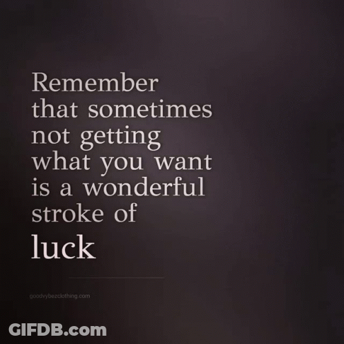 Remember That Sometimes Not Getting What You Want Is A Wonderful Stroke Of Luck From Goodbye Bezclothing.com GIF