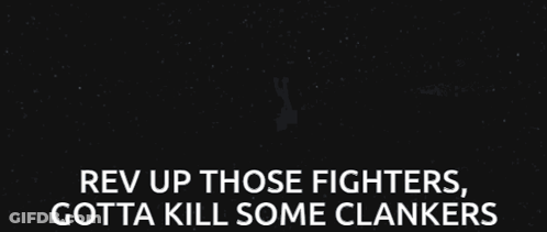 Rev Up Those Fighters Gotta Kill Some Clankers Is Written On A Black Background GIF
