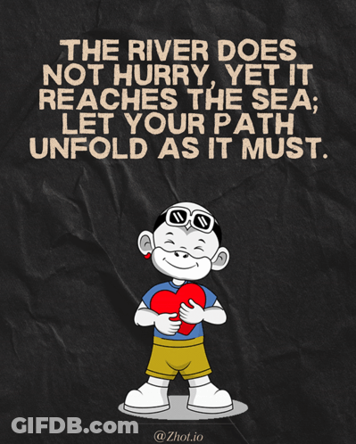 River Does Not Hurry Yet It Reaches Sea Let Your Path Unfold As It Must Poster GIF