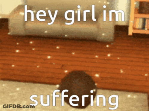 Room Saying Hey Girl Im Suffering GIF