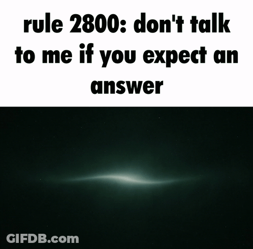 Rule 2800 Don't Talk To Me If You Expect An Answer GIF
