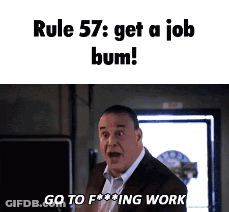 Rule 57 Get A Job Bum And Go To F***ing Work GIF