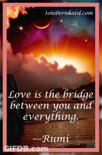 Rumi Quote Love Is The Bridge Between You And Everything GIF